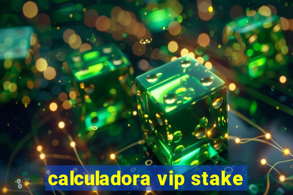 calculadora vip stake